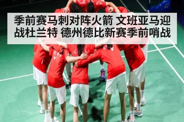 季前赛马刺对阵火箭 文班亚马迎战杜兰特 德州德比新赛季前哨战