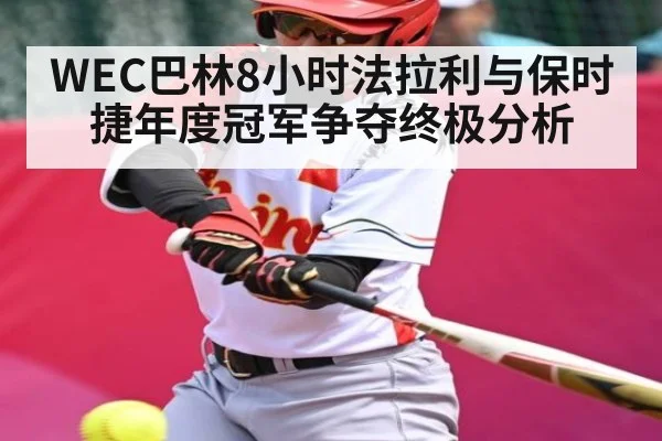 WEC巴林8小时法拉利与保时捷年度冠军争夺终极分析